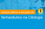 Justiça ratifica atuação dos farmacêuticos na Citologia