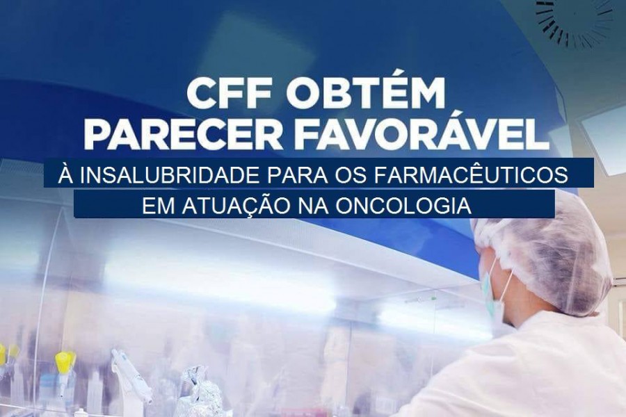 CFF obtém parecer favorável à insalubridade para farmacêuticos em atuação na oncologia