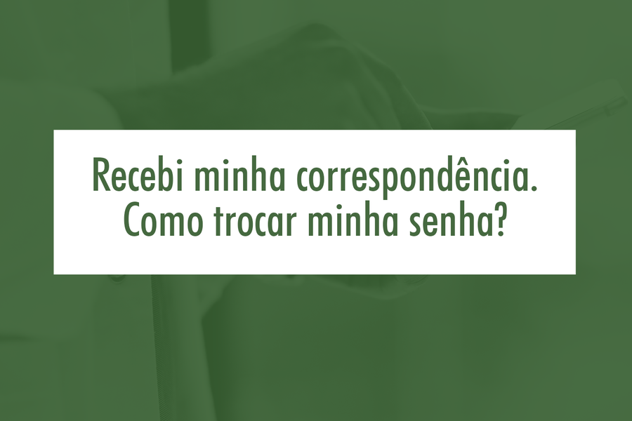 Recebi minha correspondência. Como trocar minha senha?