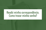 Recebi minha correspondência. Como trocar minha senha?