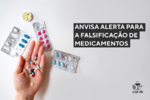 Anvisa alerta para a falsificação de medicamentos