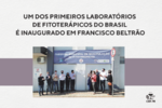 Um dos primeiros laboratórios de fitoterápicos do Brasil é inaugurado em  Francisco Beltrão