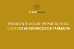 Presidente do CRF-PR participa de Live com acadêmicos de farmácia