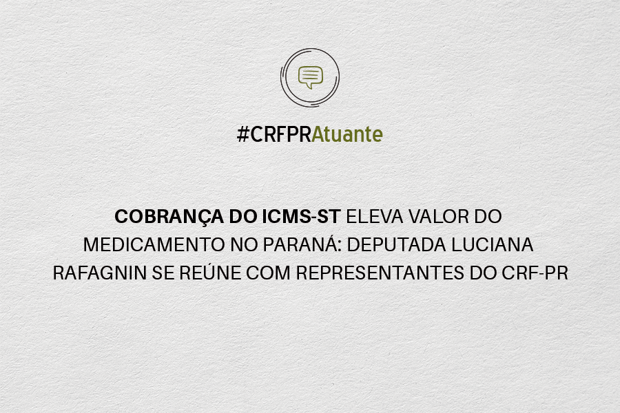 Cobrança do ICMS-ST eleva valor do medicamento no Paraná: Deputada Luciana Rafagnin se reúne com representantes do CRF-PR