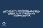 Unidades básicas de saúde devem funcionar com a presença de farmacêutico para entrega de medicamentos antimicrobianos e de controle especial