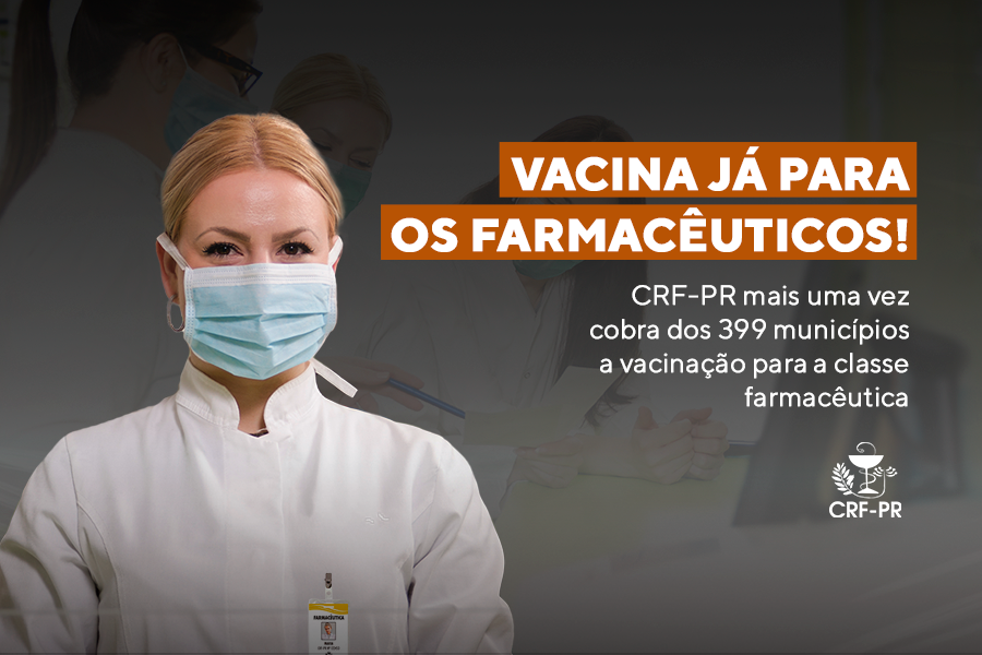 VACINA JÁ para os FARMACÊUTICOS! CRF-PR mais uma vez cobra dos 399 municípios a vacinação para a classe farmacêutica