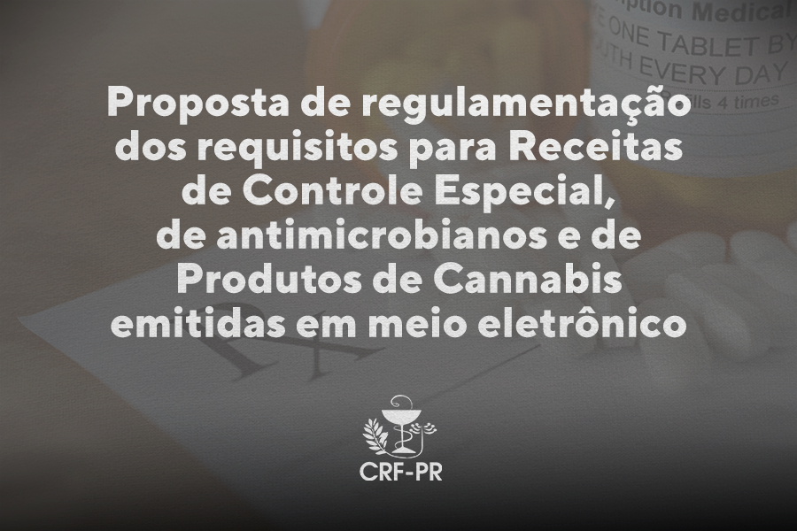 Proposta de regulamentação dos requisitos para Receitas de Controle Especial, de antimicrobianos e de Produtos de Cannabis emitidas em meio eletrônico