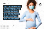 Lei determina afastamento de grávidas do trabalho presencial na pandemia