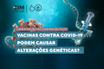  Vacinas contra Covid-19 podem causar alterações genéticas?