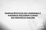 Farmacêuticos de Londrina e Maringá recebem curso de Farmácia Online