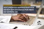 Documentos administrativos devem ser enviados por meio do sistema SEI