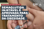 Orientação ao farmacêutico - Semaglutida injetável é aprovada para tratamento da obesidade