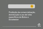 Proibição da comercialização, distribuição e uso de lotes específicos de Botox e Durateston 