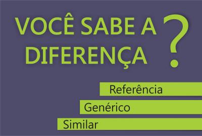 Medicamentos  de Referência, Genéricos e Similares: Você sabe a diferença?